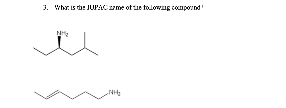 3. What is the IUPAC name of the following compound?
NH2
NH2